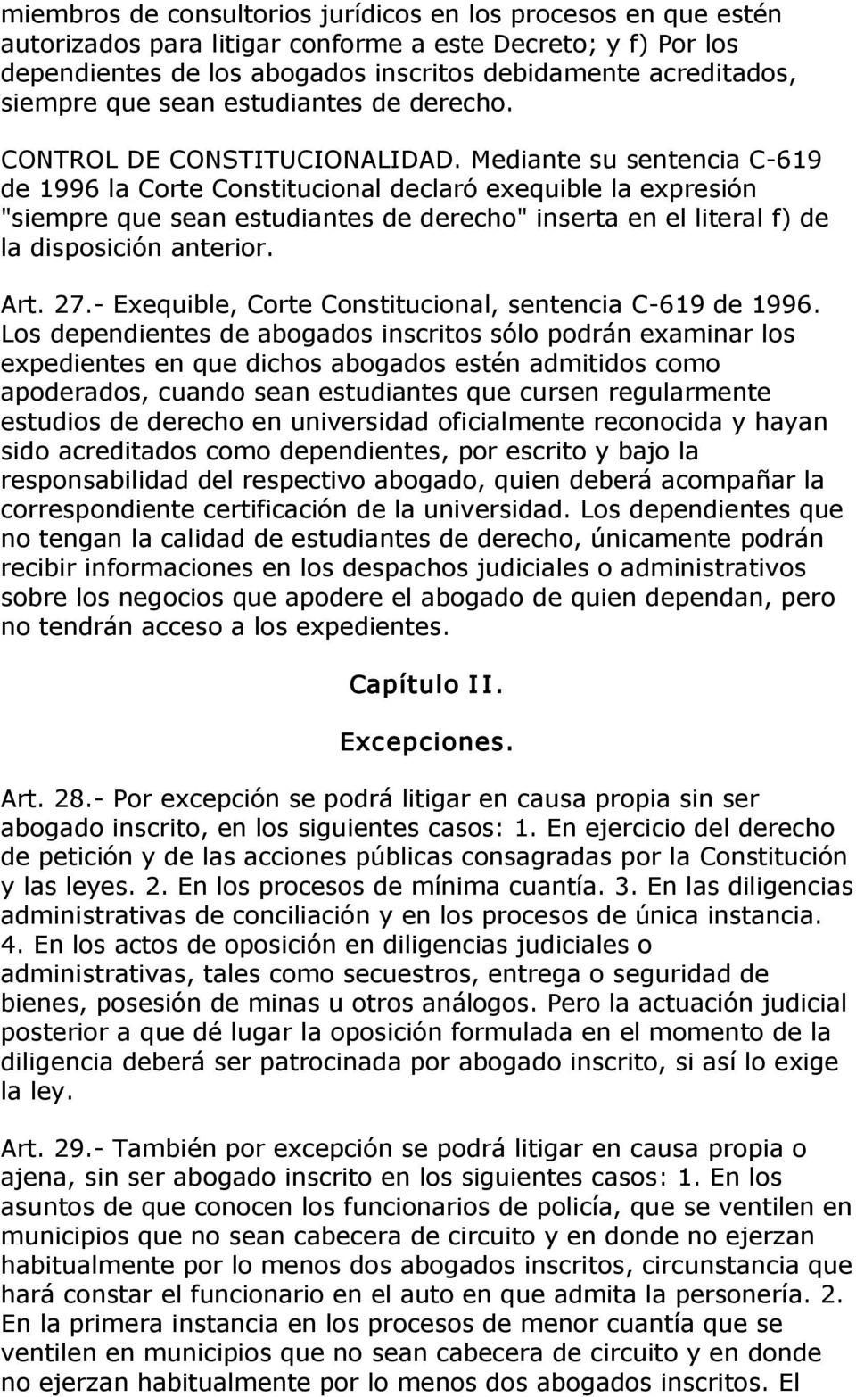 Mediante su sentencia C 619 de 1996 la Corte Constitucional declaró exequible la expresión "siempre que sean estudiantes de derecho" inserta en el literal f) de la disposición anterior. Art. 27.