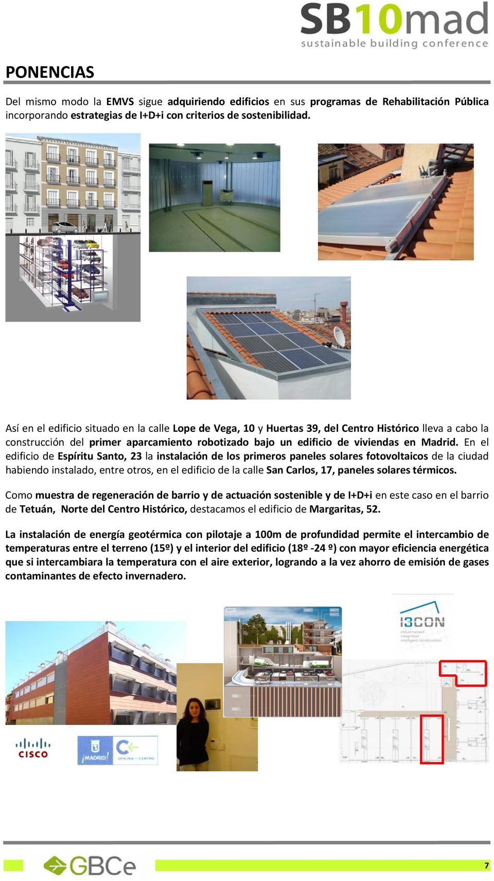 En el edificio de Espíritu Santo, 23 la instalación de los primeros paneles solares fotovoltaicos de la ciudad habiendo instalado, entre otros, en el edificio de la calle San Carlos, 17, paneles