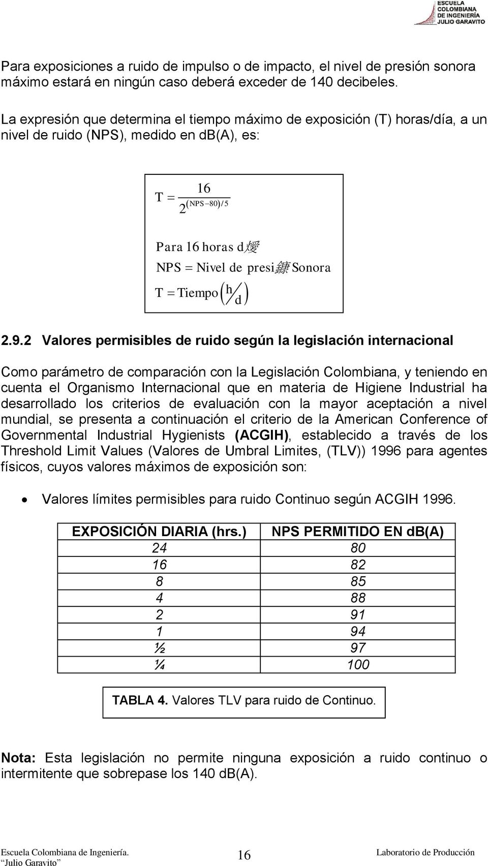 9.2 Valores permisibles de ruido según la legislación internacional Como parámetro de comparación con la Legislación Colombiana, y teniendo en cuenta el Organismo Internacional que en materia de