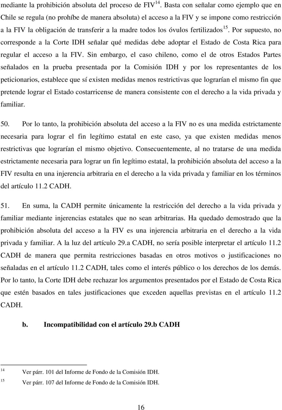 fertilizados 15. Por supuesto, no corresponde a la Corte IDH señalar qué medidas debe adoptar el Estado de Costa Rica para regular el acceso a la FIV.