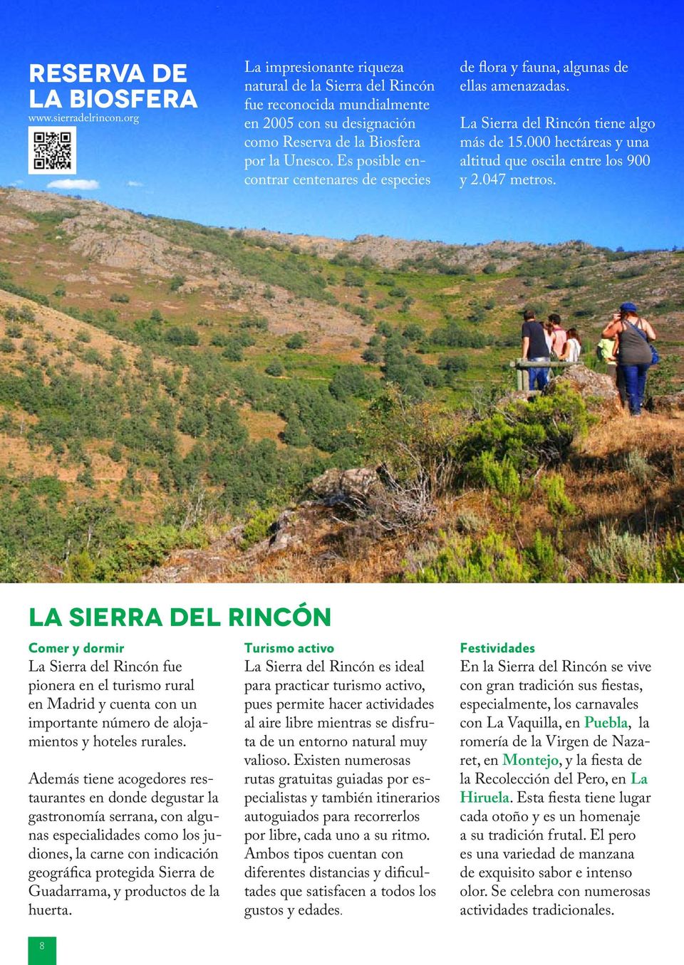 Es posible encontrar centenares de especies de flora y fauna, algunas de ellas amenazadas. La Sierra del Rincón tiene algo más de 15.000 hectáreas y una altitud que oscila entre los 900 y 2.