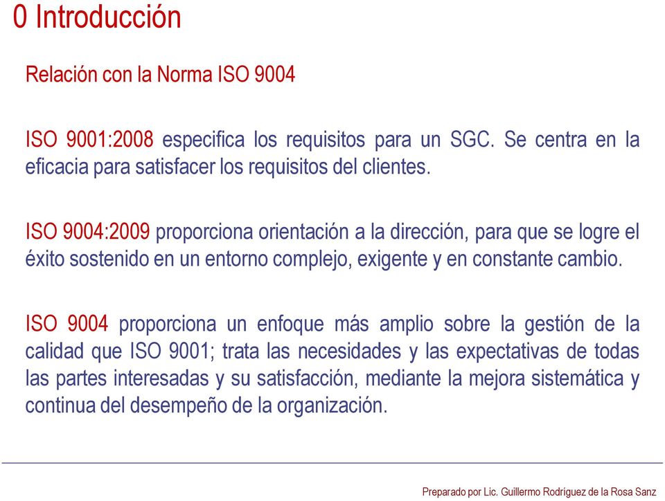 ISO 9004:2009 proporciona orientación a la dirección, para que se logre el éxito sostenido en un entorno complejo, exigente y en constante