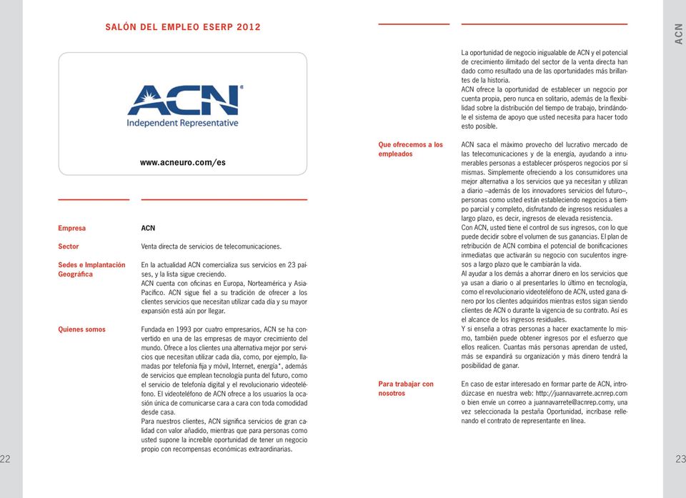ACN ofrece la oportunidad de establecer un negocio por cuenta propia, pero nunca en solitario, además de la flexibilidad sobre la distribución del tiempo de trabajo, brindándole el sistema de apoyo