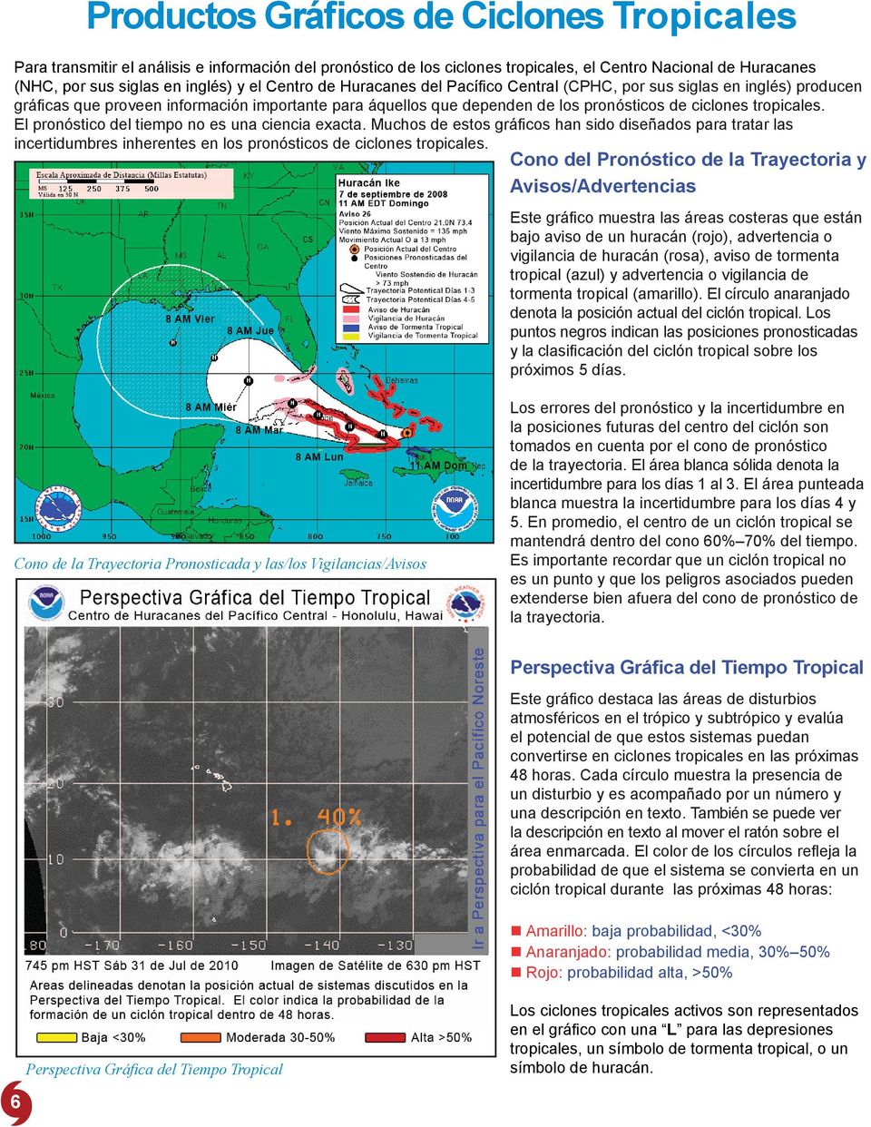 El pronóstico del tiempo no es una ciencia exacta. Muchos de estos gráficos han sido diseñados para tratar las incertidumbres inherentes en los pronósticos de ciclones tropicales.