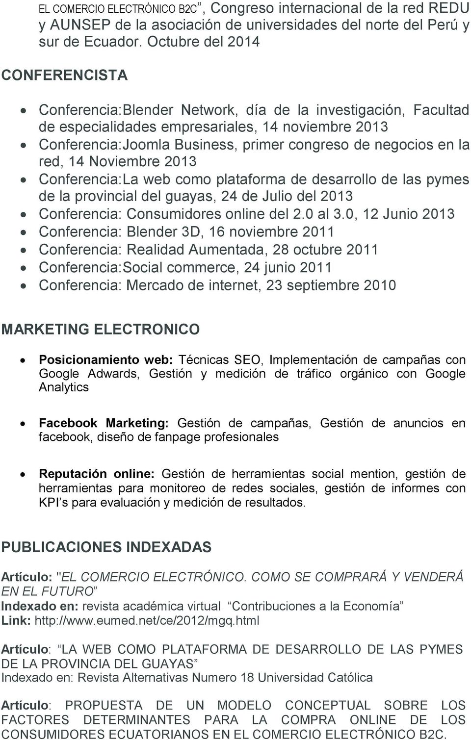 negocios en la red, 14 Noviembre 2013 Conferencia:La web como plataforma de desarrollo de las pymes de la provincial del guayas, 24 de Julio del 2013 Conferencia: Consumidores online del 2.0 al 3.
