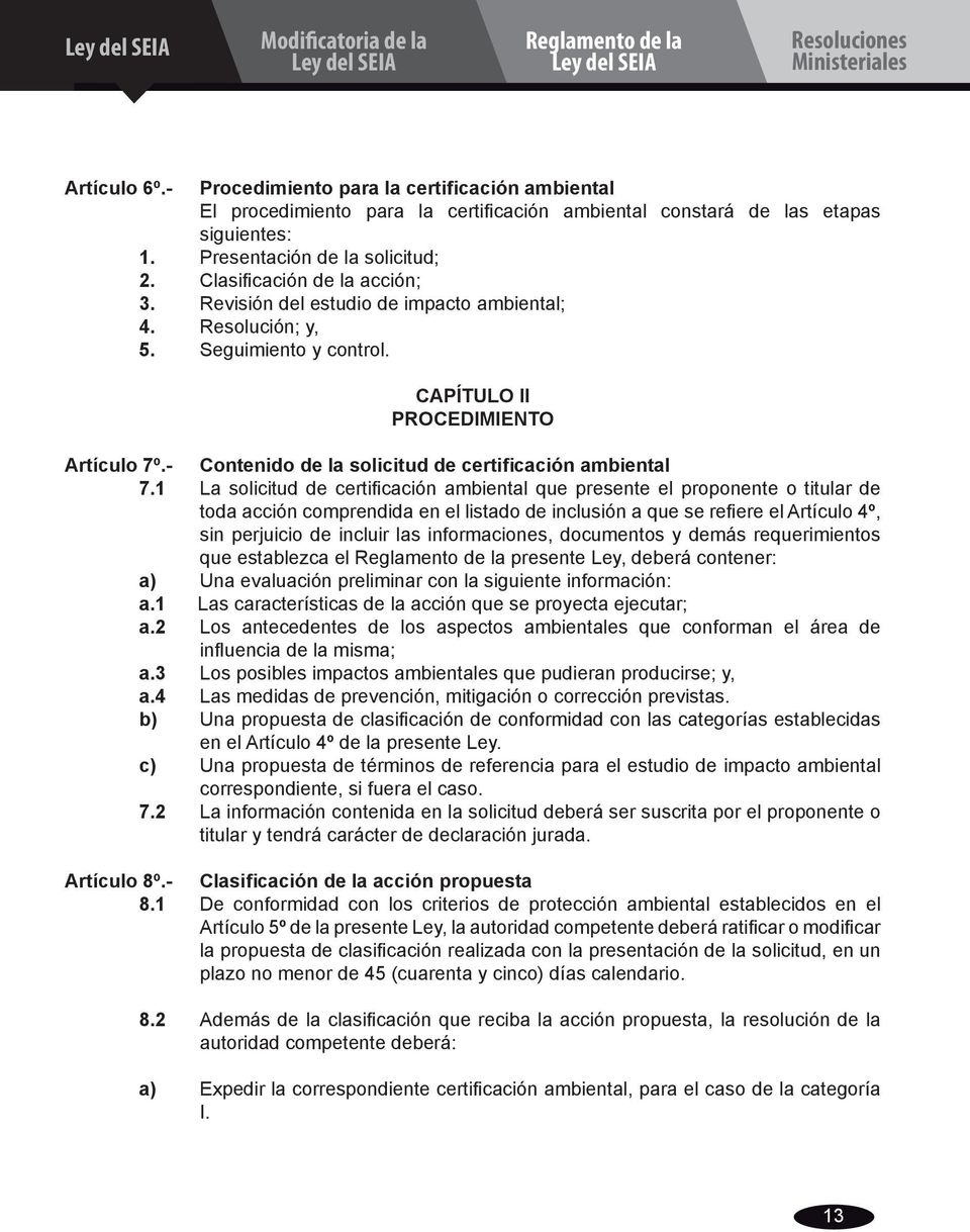 Revisión del estudio de impacto ambiental; 4. Resolución; y, 5. Seguimiento y control. CAPÍTULO II PROCEDIMIENTO Artículo 7º.- Contenido de la solicitud de certificación ambiental 7.