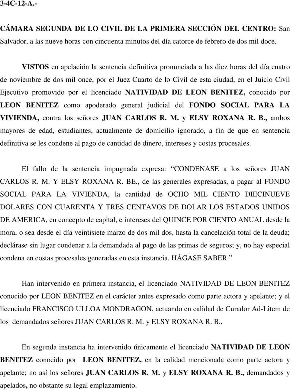 promovido por el licenciado NATIVIDAD DE LEON BENITEZ, conocido por LEON BENITEZ como apoderado general judicial del FONDO SOCIAL PARA LA VIVIENDA, contra los señores JUAN CARLOS R. M.