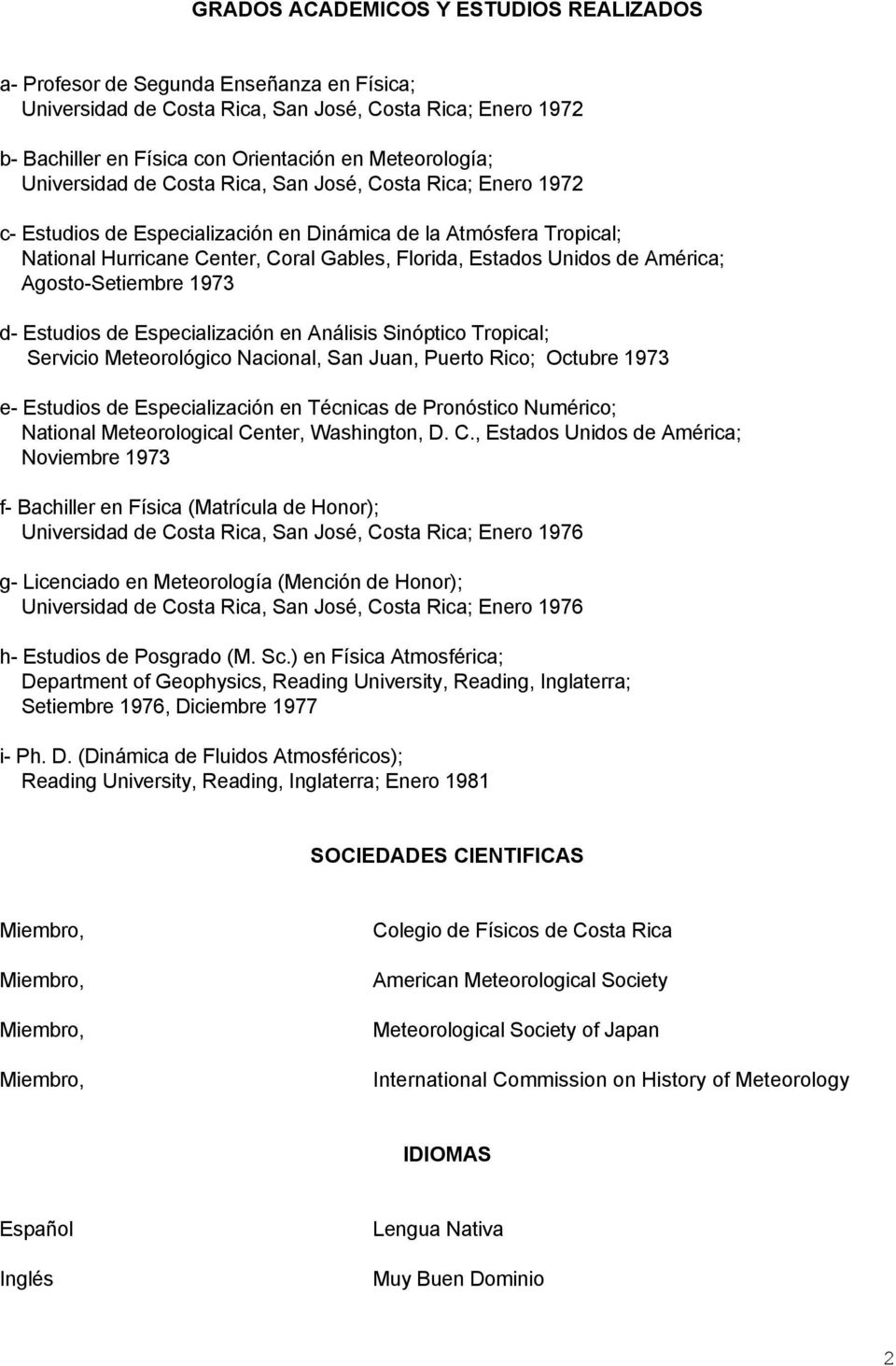 América; Agosto-Setiembre 1973 d- Estudios de Especialización en Análisis Sinóptico Tropical; Servicio Meteorológico Nacional, San Juan, Puerto Rico; Octubre 1973 e- Estudios de Especialización en