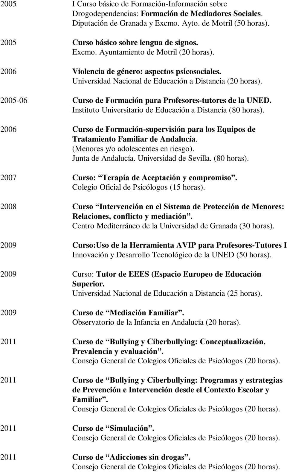 2005-06 Curso de Formación para Profesores-tutores de la UNED. Instituto Universitario de Educación a Distancia (80 horas).