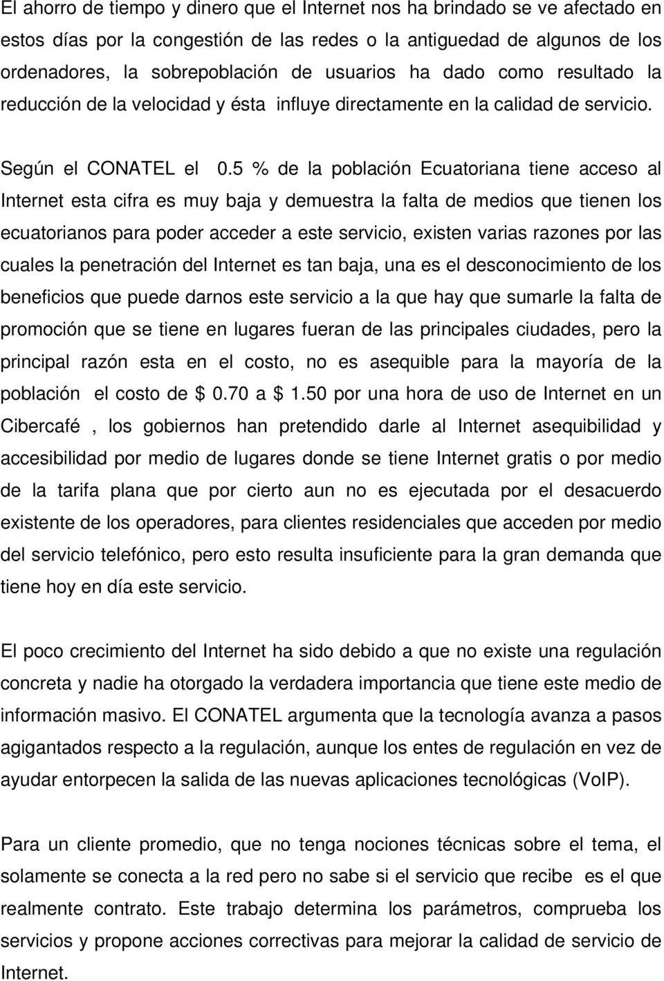 5 % de la población Ecuatoriana tiene acceso al Internet esta cifra es muy baja y demuestra la falta de medios que tienen los ecuatorianos para poder acceder a este servicio, existen varias razones