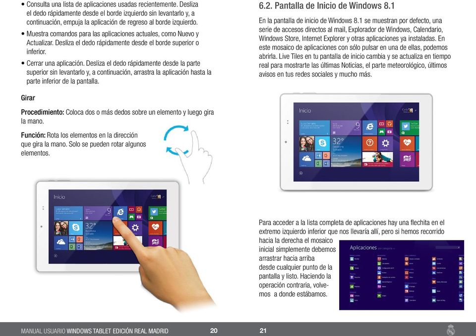 Desliza el dedo rápidamente desde la parte superior sin levantarlo y, a continuación, arrastra la aplicación hasta la parte inferior de la pantalla. 6.2. Pantalla de Inicio de Windows 8.