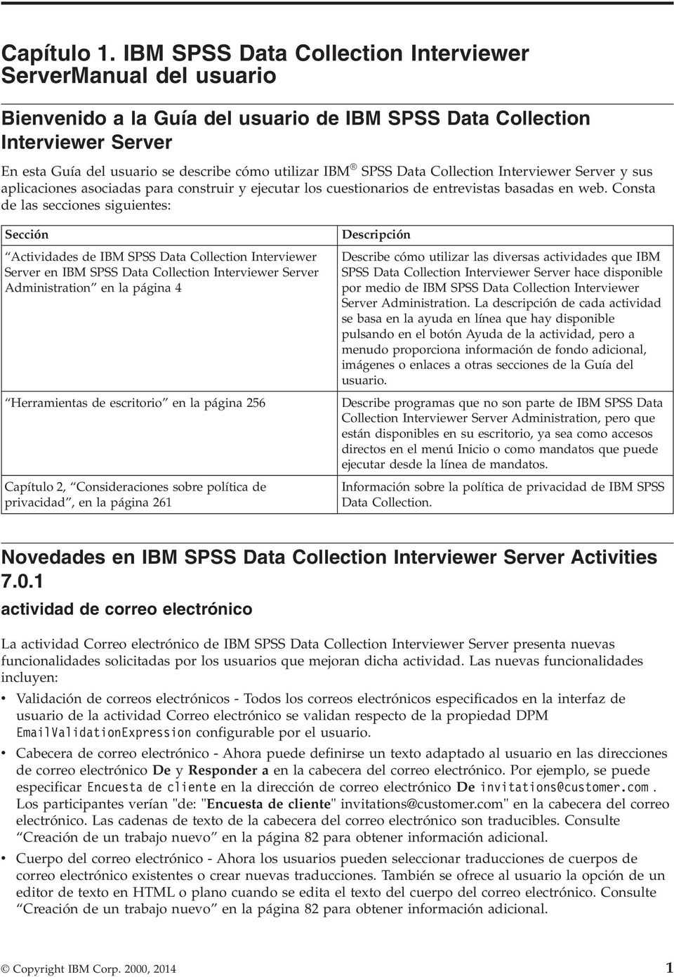 SPSS Data Collection Interviewer Server y sus aplicaciones asociadas para construir y ejecutar los cuestionarios de entrevistas basadas en web.