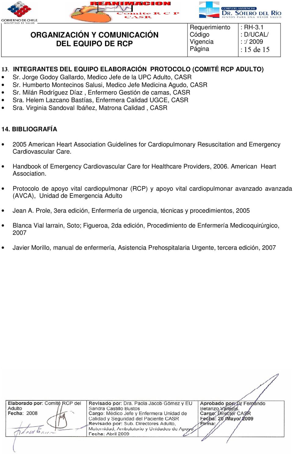 Virginia Sandoval Ibáñez, Matrona Calidad, CASR 14. BIBLIOGRAFÍA 2005 American Heart Association Guidelines for Cardiopulmonary Resuscitation and Emergency Cardiovascular Care.