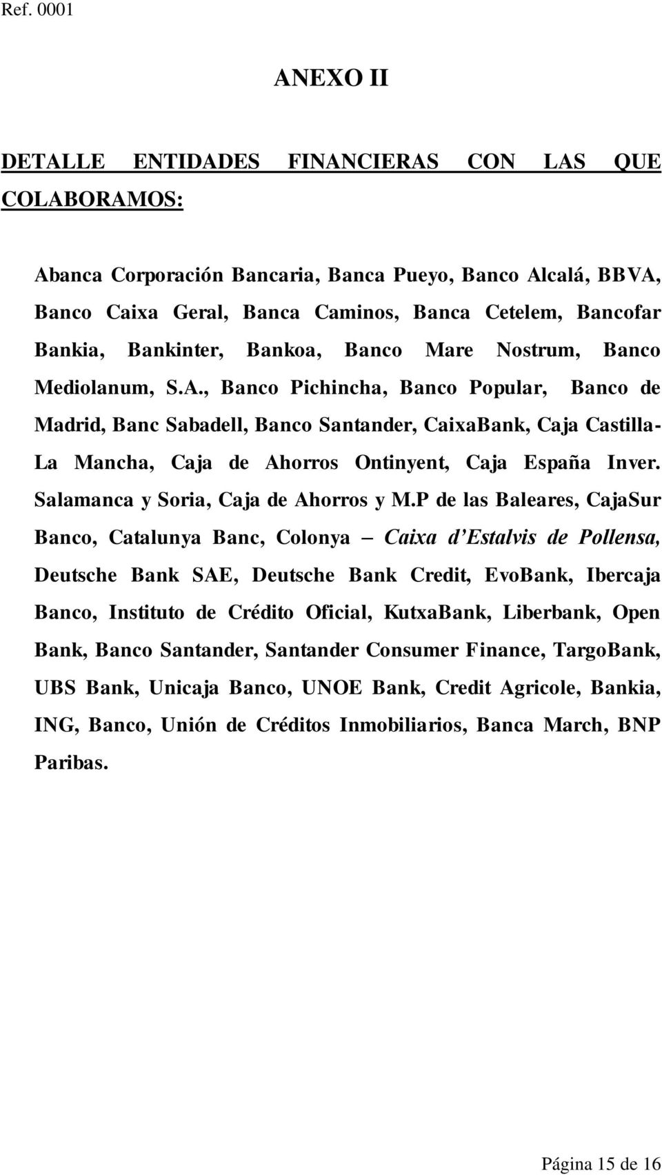 , Banco Pichincha, Banco Popular, Banco de Madrid, Banc Sabadell, Banco Santander, CaixaBank, Caja Castilla- La Mancha, Caja de Ahorros Ontinyent, Caja España Inver.
