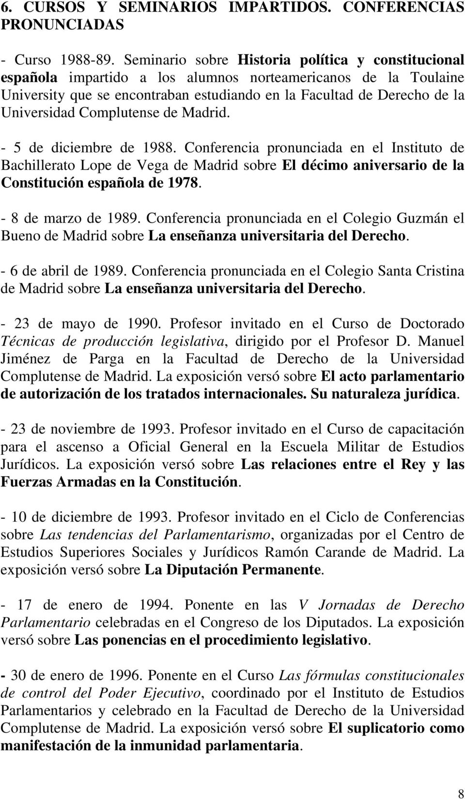 Complutense de Madrid. - 5 de diciembre de 1988. Conferencia pronunciada en el Instituto de Bachillerato Lope de Vega de Madrid sobre El décimo aniversario de la Constitución española de 1978.