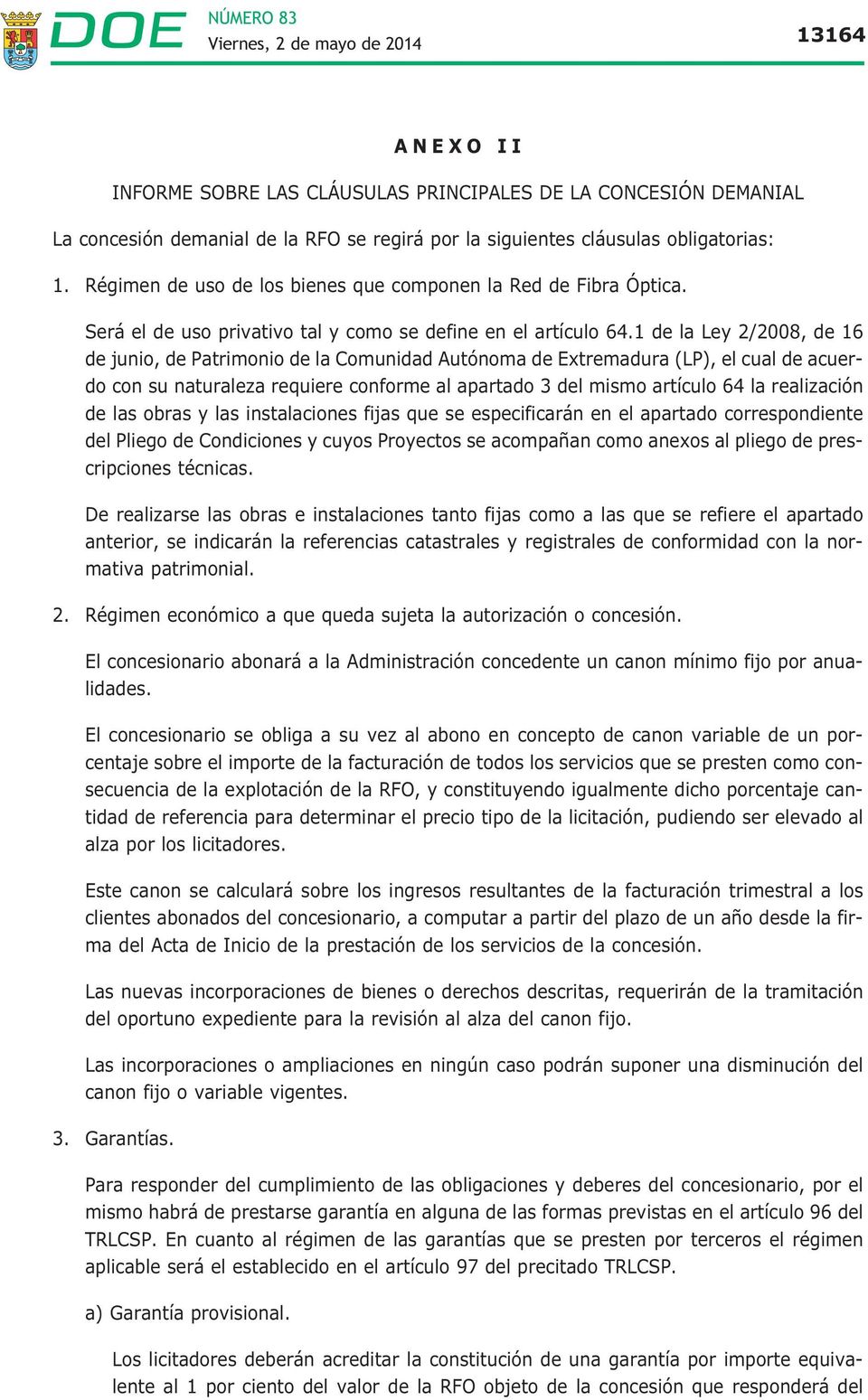 1 de la Ley 2/2008, de 16 de junio, de Patrimonio de la Comunidad Autónoma de Extremadura (LP), el cual de acuerdo con su naturaleza requiere conforme al apartado 3 del mismo artículo 64 la