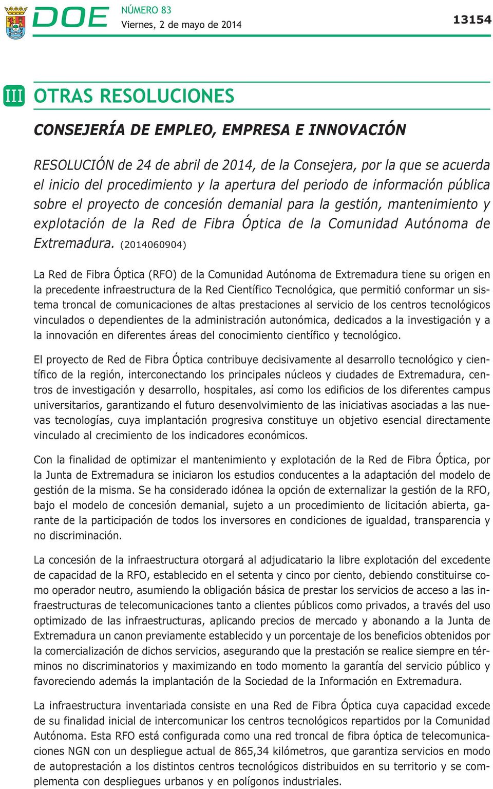 (2014060904) La Red de Fibra Óptica (RFO) de la Comunidad Autónoma de Extremadura tiene su origen en la precedente infraestructura de la Red Científico Tecnológica, que permitió conformar un sistema