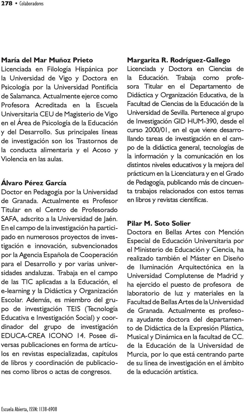 Sus principales líneas de investigación son los Trastornos de la conducta alimentaria y el Acoso y Violencia en las aulas. Álvaro Pérez García Doctor en Pedagogía por la Universidad de Granada.