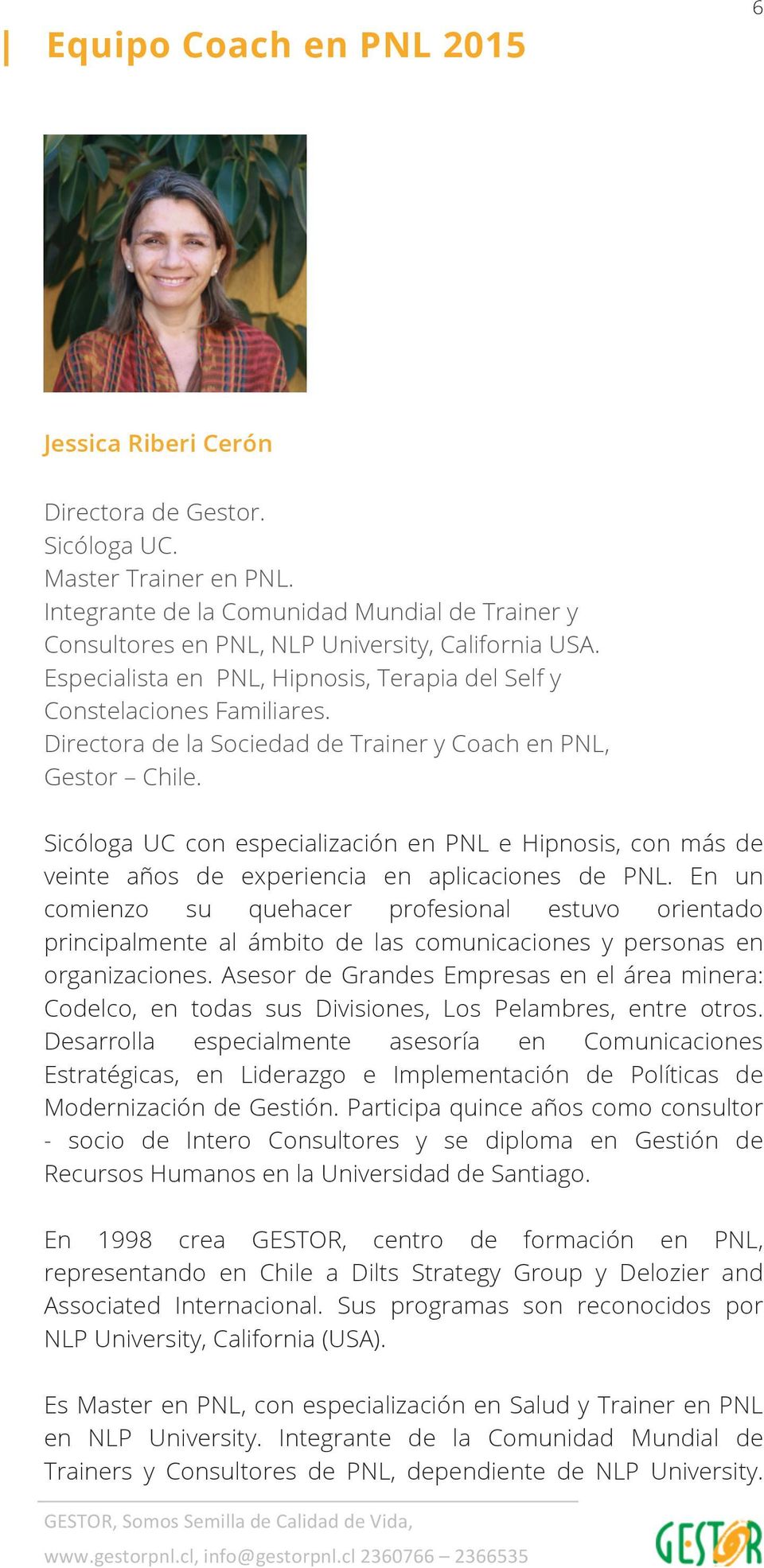 Directora de la Sociedad de Trainer y Coach en PNL, Gestor Chile. Sicóloga UC con especialización en PNL e Hipnosis, con más de veinte años de experiencia en aplicaciones de PNL.