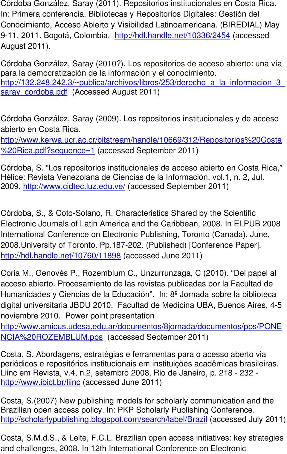 net/10336/2454 (accessed August. Córdoba González, Saray (2010?). Los repositorios de acceso abierto: una vía para la democratización de la información y el conocimiento. http://132.248.242.