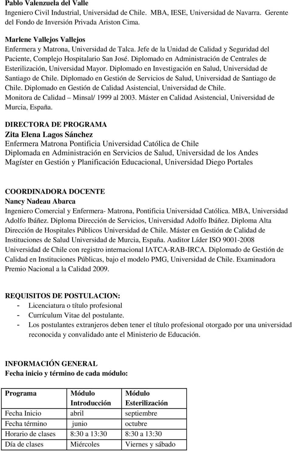 Diplomado en Administración de Centrales de Esterilización, Universidad Mayor. Diplomado en Investigación en Salud, Universidad de Santiago de Chile.