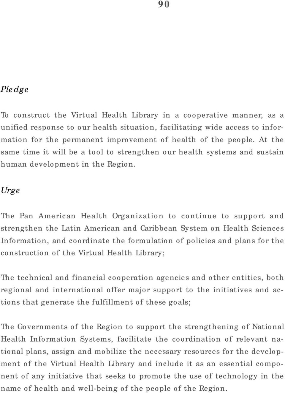Urge The Pan American Health Organization to continue to support and strengthen the Latin American and Caribbean System on Health Sciences Information, and coordinate the formulation of policies and