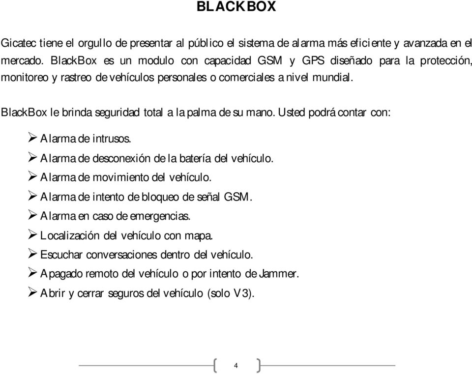 BlackBox le brinda seguridad total a la palma de su mano. Usted podrá contar con: Alarma de intrusos. Alarma de desconexión de la batería del vehículo.