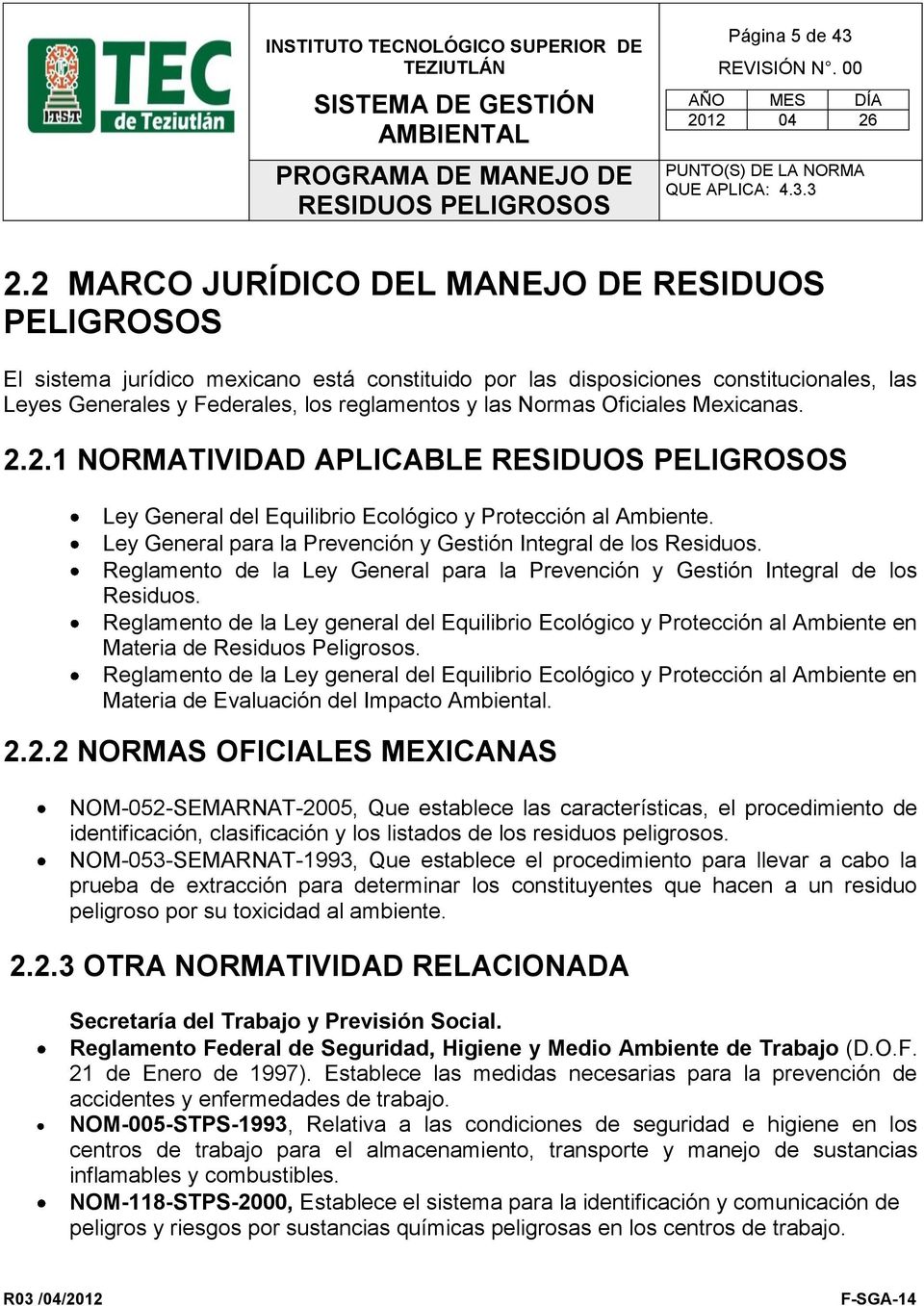 Oficiales Mexicanas. 2.2.1 NORMATIVIDAD APLICABLE Ley General del Equilibrio Ecológico y Protección al Ambiente. Ley General para la Prevención y Gestión Integral de los Residuos.
