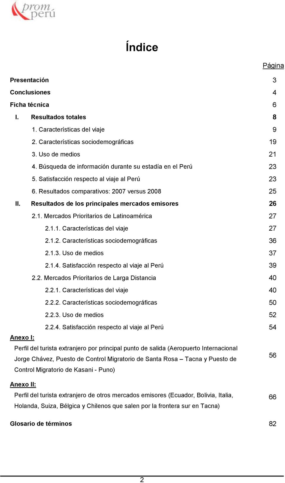 Resultados de los principales mercados emisores 26 2.1. Mercados Prioritarios de Latinoamérica 27 2.1.1. Características del viaje 27 2.1.2. Características sociodemográficas 36 2.1.3. Uso de medios 37 2.