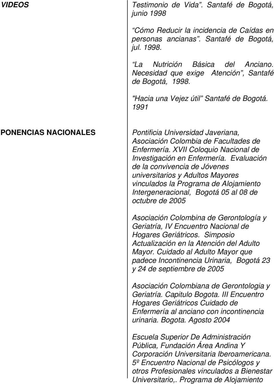 1991 PONENCIAS NACIONALES Pontificia Universidad Javeriana, Asociación Colombia de Facultades de Enfermería. XVII Coloquio Nacional de Investigación en Enfermería.