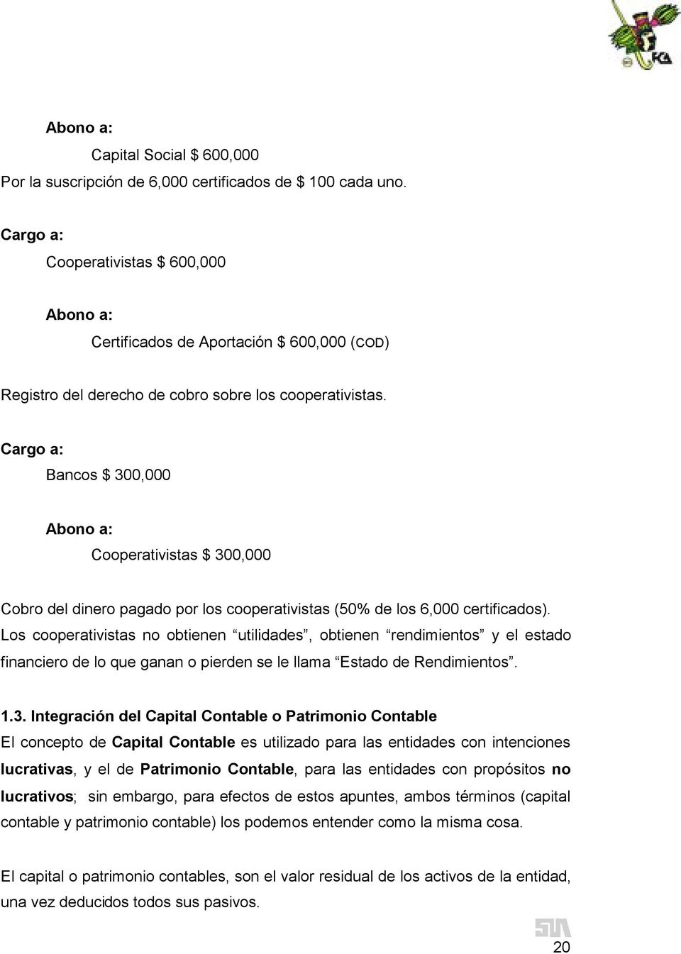 Cargo a: Bancos $ 300,000 Abono a: Cooperativistas $ 300,000 Cobro del dinero pagado por los cooperativistas (50% de los 6,000 certificados).