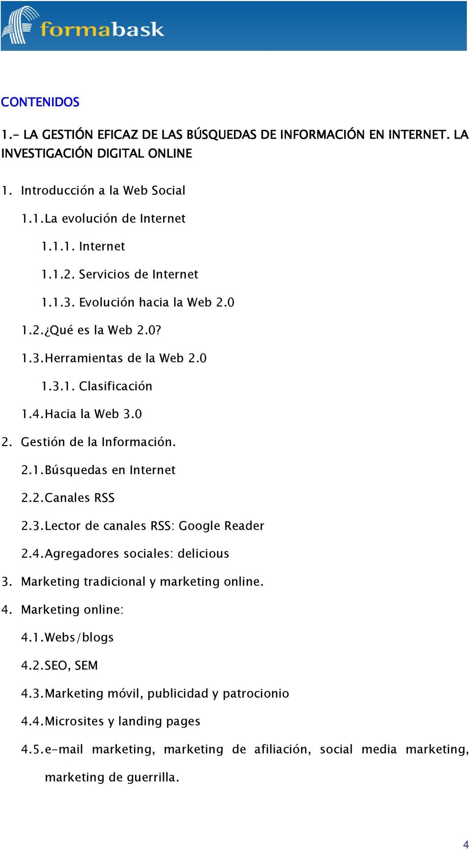 2. Canales RSS 2.3. Lector de canales RSS: Google Reader 2.4. Agregadores sociales: delicious 3. Marketing tradicional y marketing online. 4. Marketing online: 4.1. Webs/blogs 4.2. SEO, SEM 4.3. Marketing móvil, publicidad y patrocionio 4.