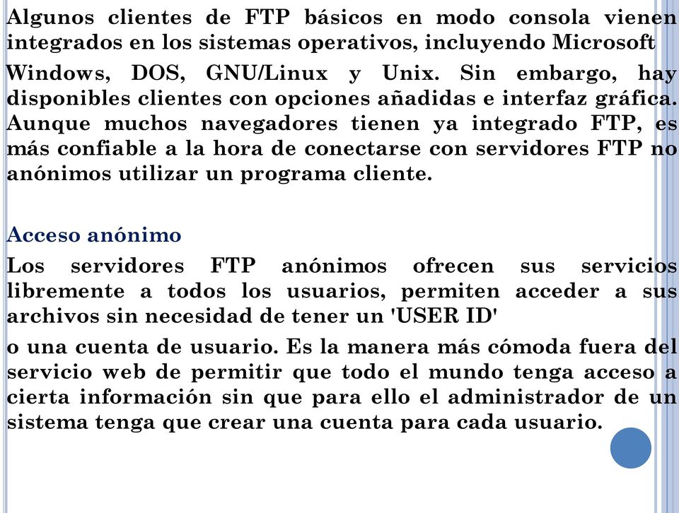 Aunque muchos navegadores tienen ya integrado FTP, es más confiable a la hora de conectarse con servidores FTP no anónimos utilizar un programa cliente.