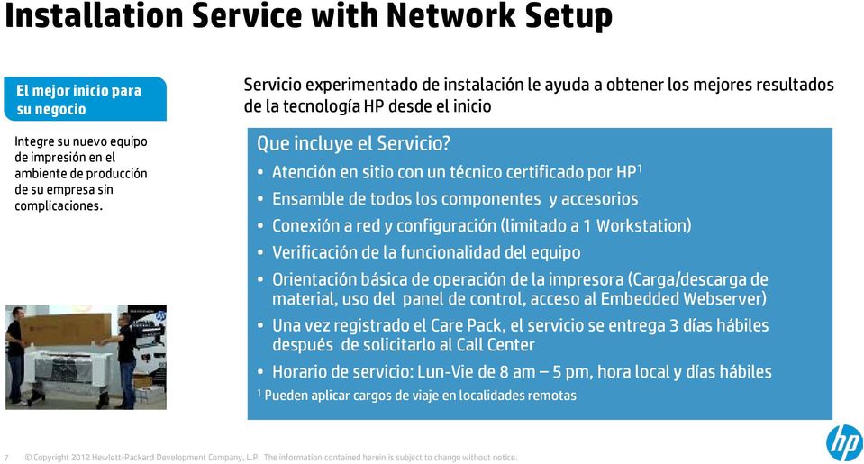Atención en sitio con un técnico certificado por HP 1 Ensamble de todos los componentes y accesorios Conexión a red y configuración (limitado a 1 Workstation) Verificación de la funcionalidad del