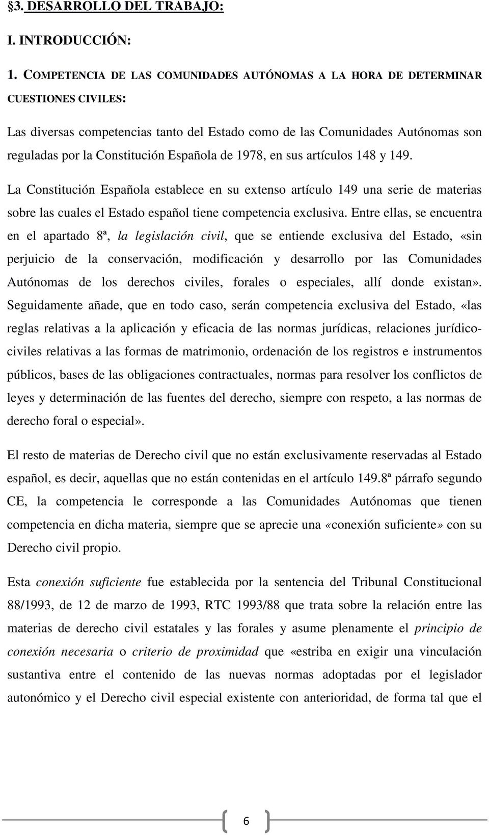 Española de 1978, en sus artículos 148 y 149. La Constitución Española establece en su extenso artículo 149 una serie de materias sobre las cuales el Estado español tiene competencia exclusiva.