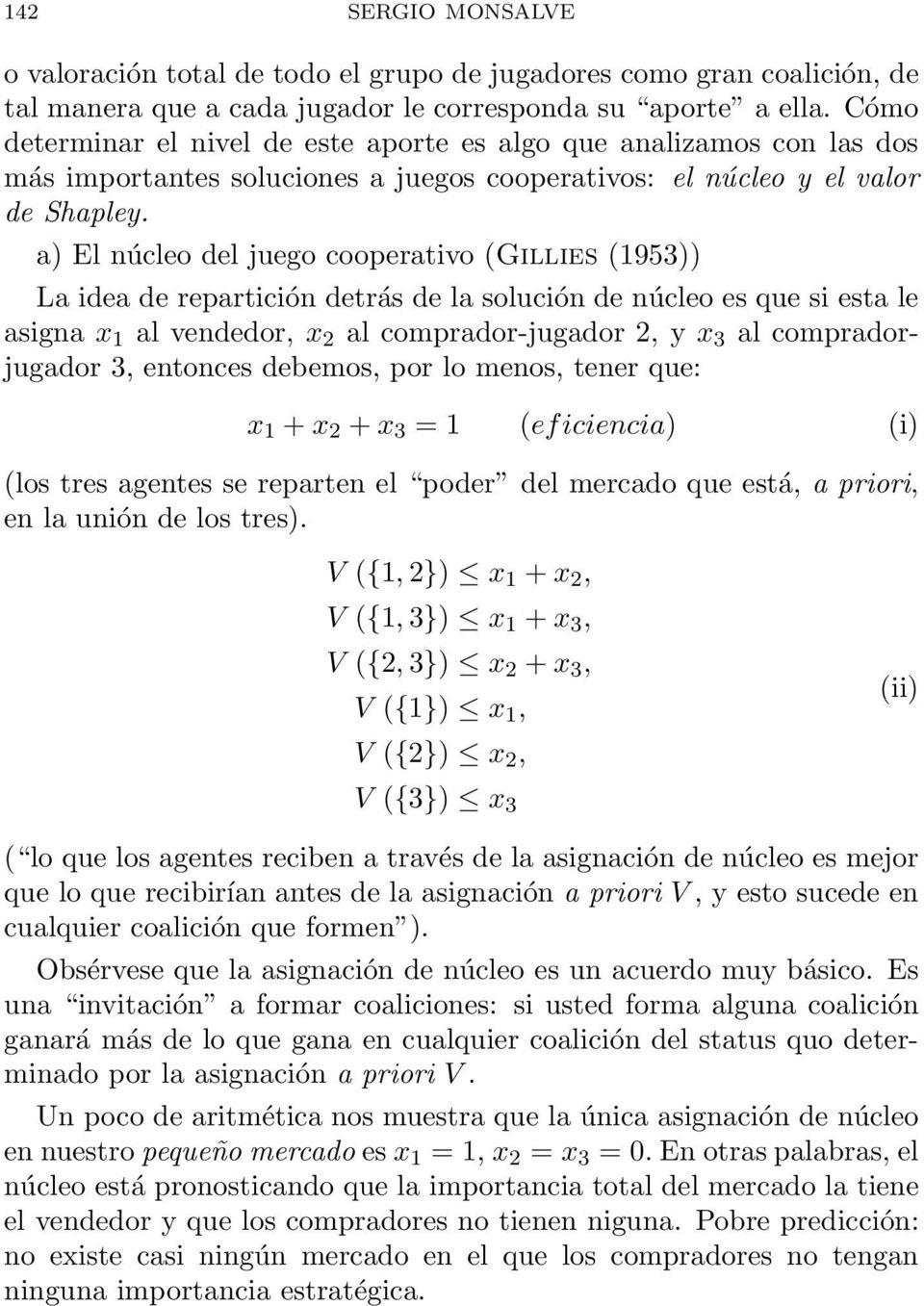 a) El núcleo del juego cooperativo (Gillies (1953)) La idea de repartición detrás de la solución de núcleo es que si esta le asigna x 1 al vendedor, x 2 al comprador-jugador 2, y x 3 al