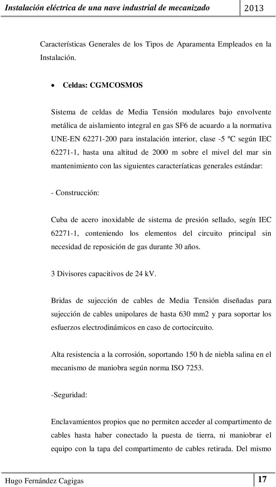 -5 ºC según IEC 62271-1, hasta una altitud de 2000 m sobre el mivel del mar sin mantenimiento con las siguientes caracteríaticas generales estándar: - Construcción: Cuba de acero inoxidable de