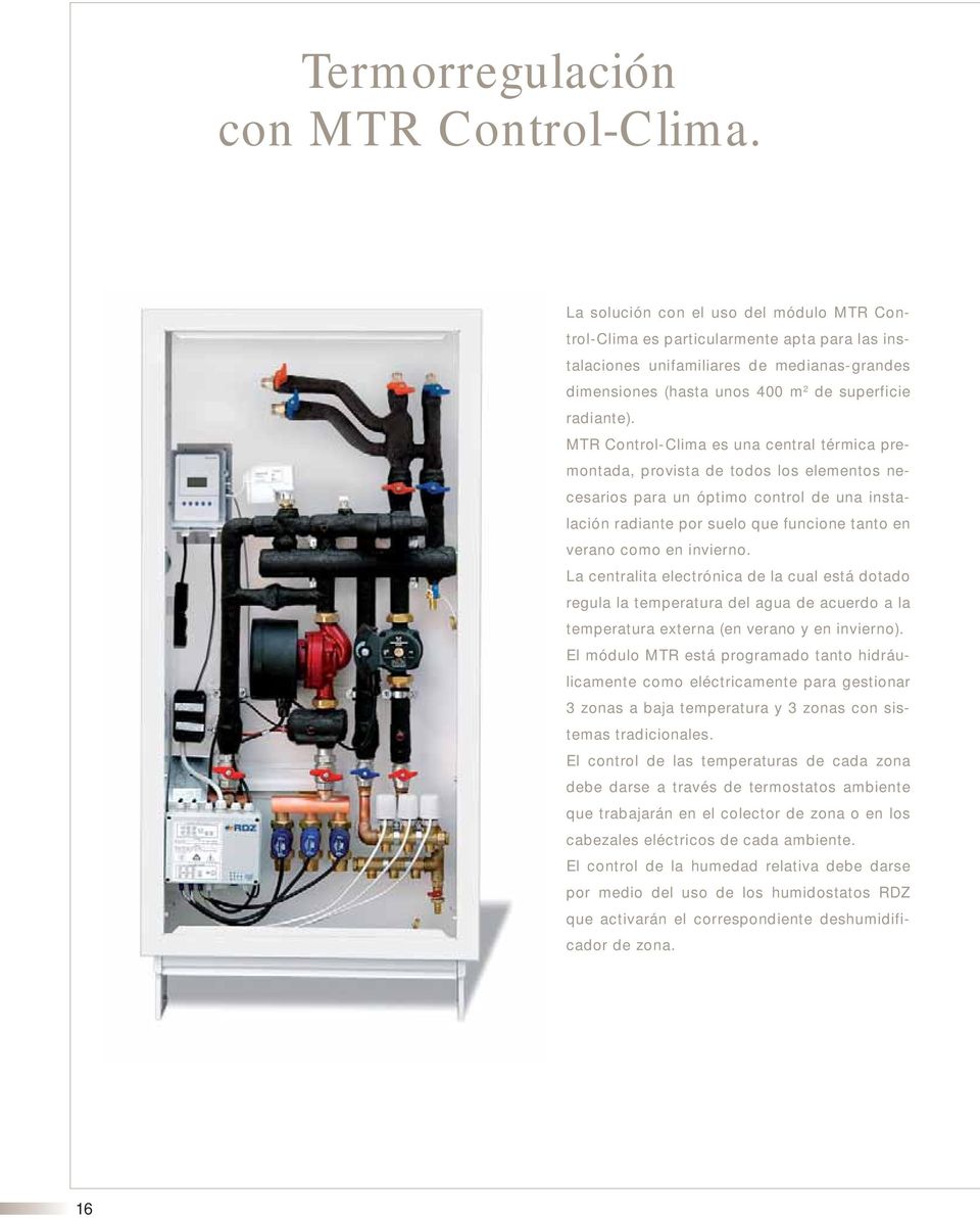 MTR Control-Clima es una central térmica premontada, provista de todos los elementos necesarios para un óptimo control de una instalación radiante por suelo que funcione tanto en verano como en