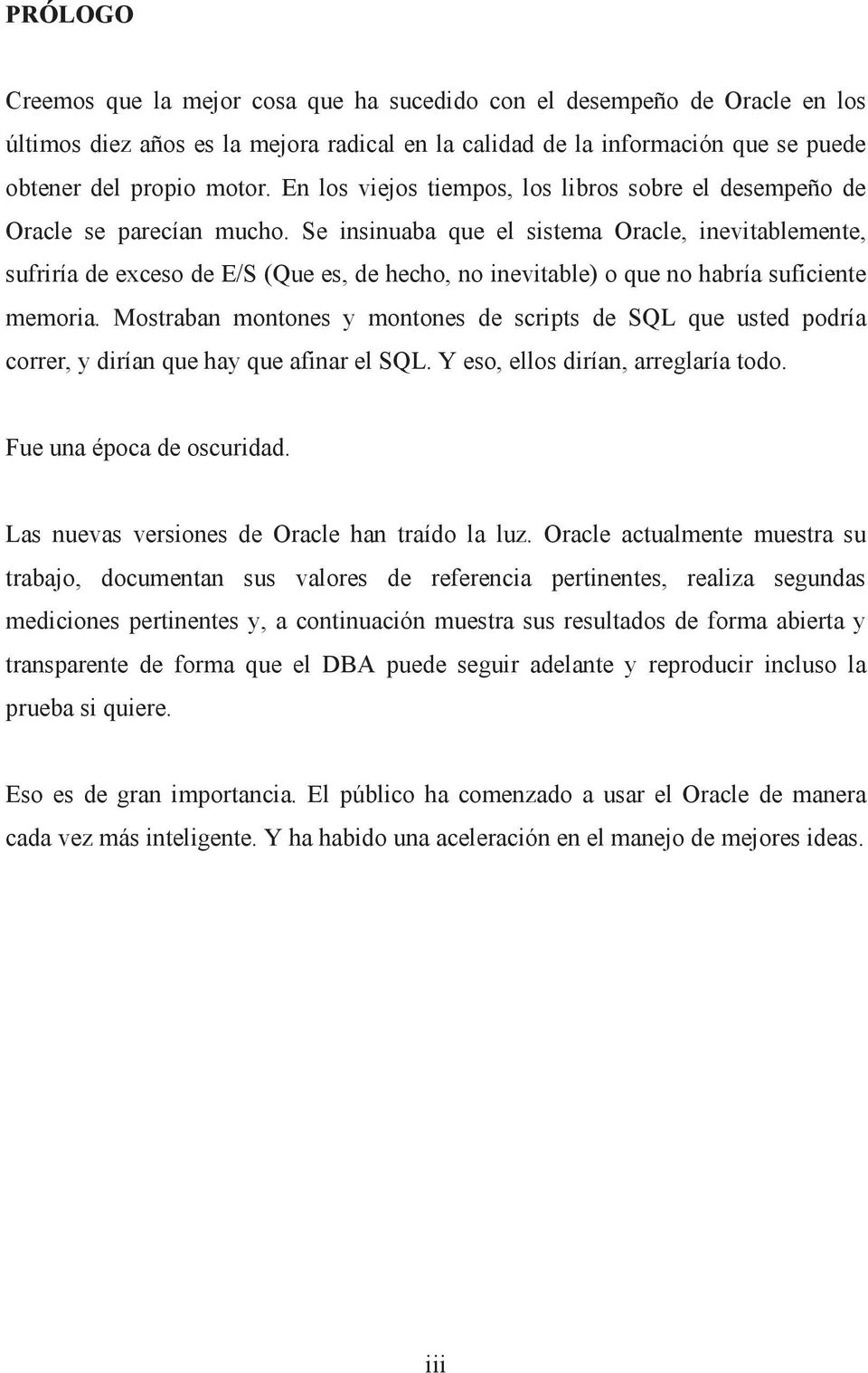Se insinuaba que el sistema Oracle, inevitablemente, sufriría de exceso de E/S (Que es, de hecho, no inevitable) o que no habría suficiente memoria.