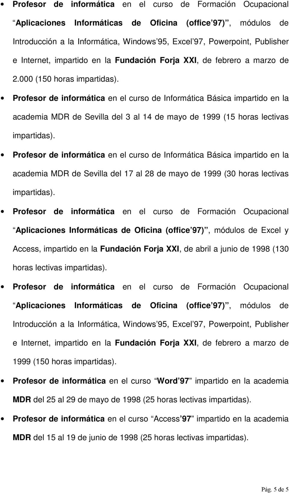 Profesor de informática en el curso de Informática Básica impartido en la academia MDR de Sevilla del 3 al 14 de mayo de 1999 (15 horas lectivas impartidas).