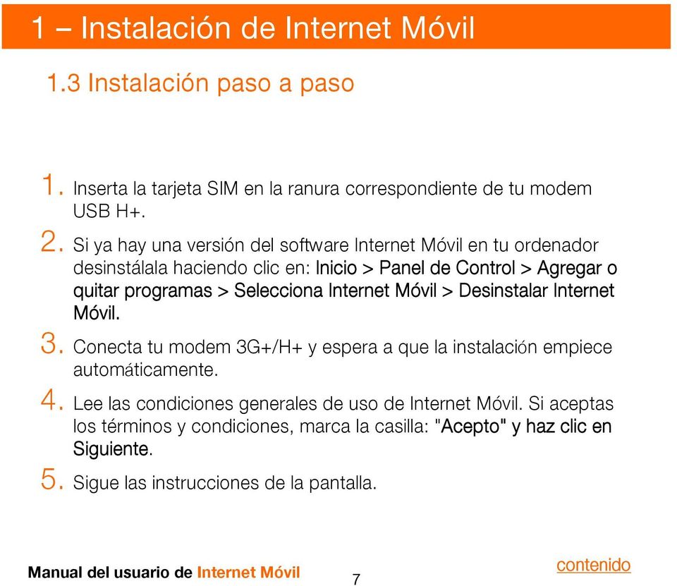 Selecciona Internet Móvil > Desinstalar Internet Móvil. 3. Conecta tu modem 3G+/H+ y espera a que la instalación empiece automáticamente. 4.