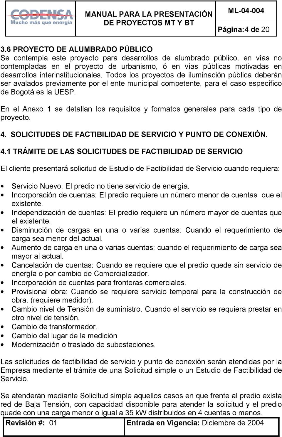 interinstitucionales. Todos los proyectos de iluminación pública deberán ser avalados previamente por el ente municipal competente, para el caso específico de Bogotá es la UESP.