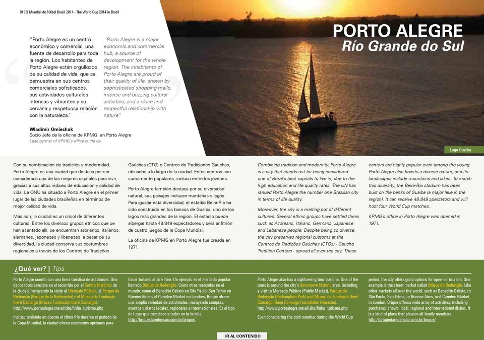 respetuosa relación con la naturaleza. Porto Alegre is a major economic and commercial hub, a source of development for the whole region.