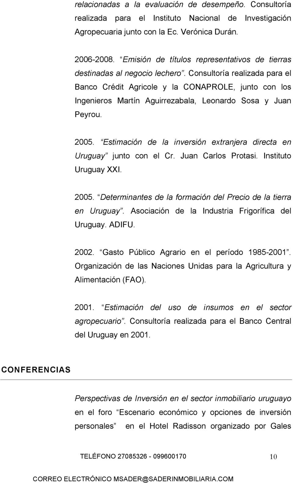 Consultoría realizada para el Banco Crédit Agricole y la CONAPROLE, junto con los Ingenieros Martín Aguirrezabala, Leonardo Sosa y Juan Peyrou. 2005.