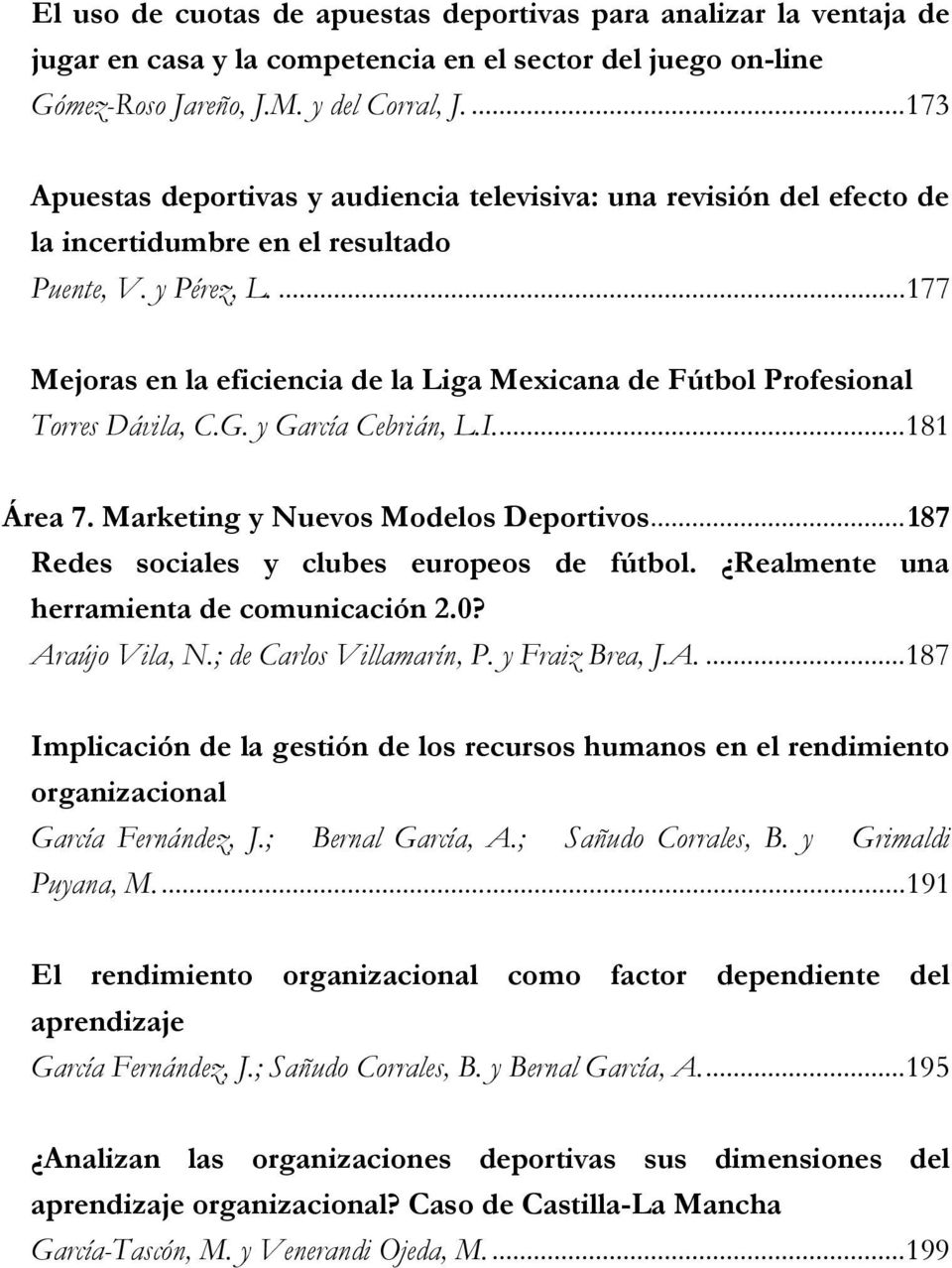 ... 177 Mejoras en la eficiencia de la Liga Mexicana de Fútbol Profesional Torres Dávila, C.G. y García Cebrián, L.I.... 181 Área 7. Marketing y Nuevos Modelos Deportivos.