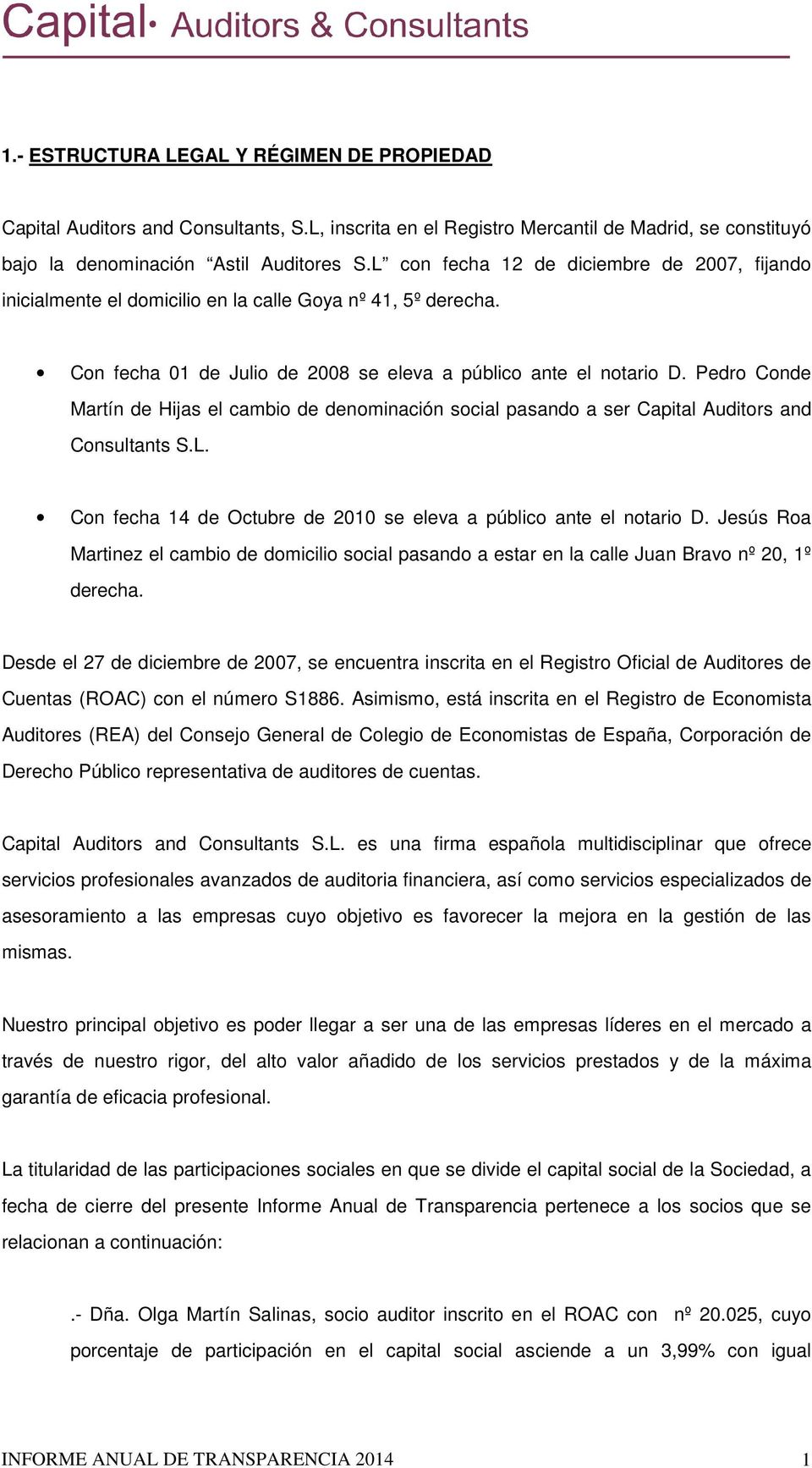 Pedro Conde Martín de Hijas el cambio de denominación social pasando a ser Capital Auditors and Consultants S.L. Con fecha 14 de Octubre de 2010 se eleva a público ante el notario D.