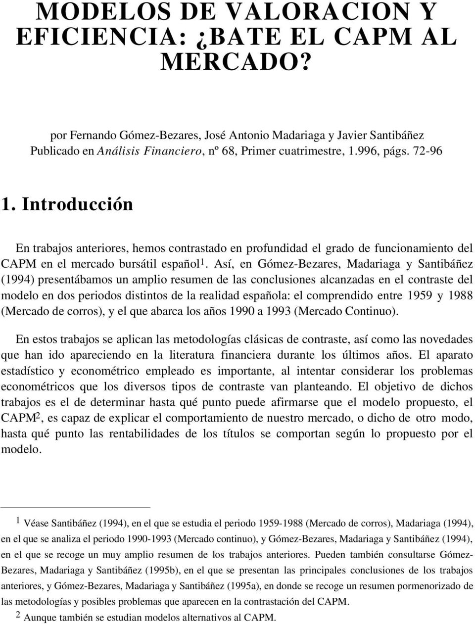 Así, en Gómez-Bezares, Madariaga y Santibáñez (1994) presentábamos un amplio resumen de las conclusiones alcanzadas en el contraste del modelo en dos periodos distintos de la realidad española: el