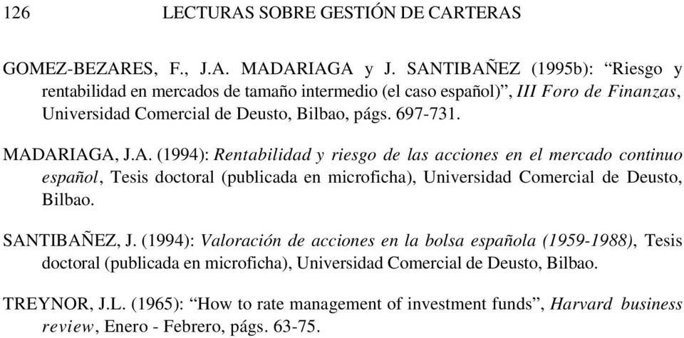 MADARIAGA, J.A. (1994): Rentabilidad y riesgo de las acciones en el mercado continuo español, Tesis doctoral (publicada en microficha), Universidad Comercial de Deusto, Bilbao.