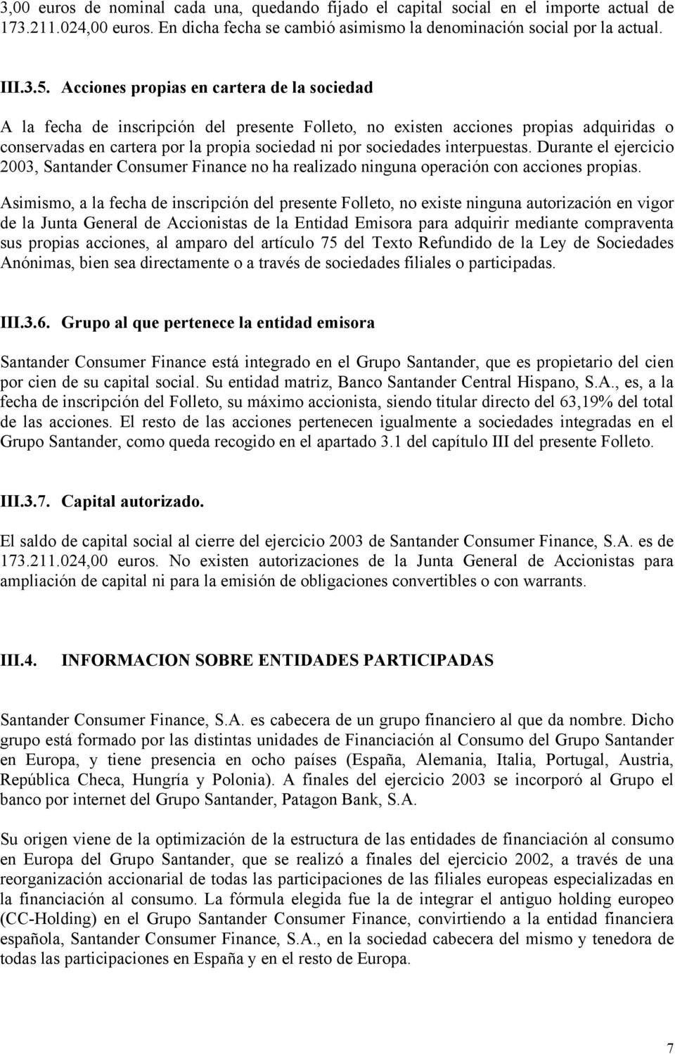 interpuestas. Durante el ejercicio 2003, Santander Consumer Finance no ha realizado ninguna operación con acciones propias.