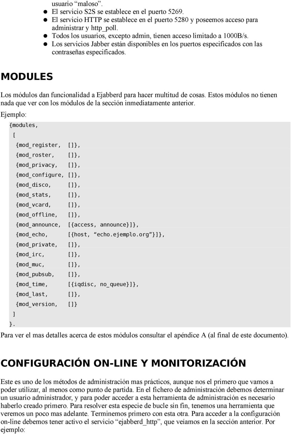 MODULES Los módulos dan funcionalidad a Ejabberd para hacer multitud de cosas. Estos módulos no tienen nada que ver con los módulos de la sección inmediatamente anterior. Ejemplo: {modules, ] }.